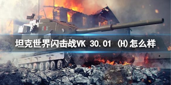 坦克世界闪击战VK-30.01-(H)怎么样-坦克世界闪击战VK-30.01-(H)坦克图鉴