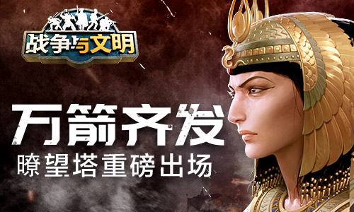 万箭齐发战争与文明瞭望塔重磅登场