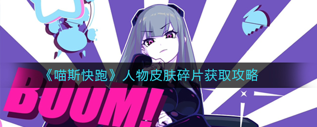 喵斯快跑人物皮肤碎片获取攻略有哪些-喵斯快跑人物皮肤碎片获取攻略