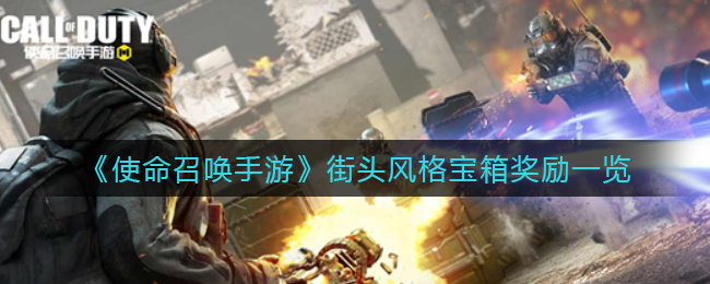 使命召唤手游街头风格宝箱奖励有哪些-使命召唤手游街头风格宝箱奖励