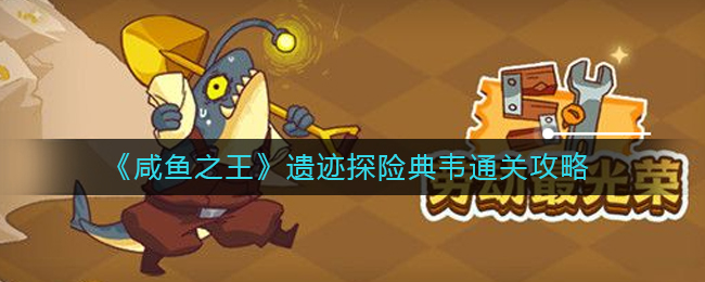 咸鱼之王遗迹探险典韦通关攻略有哪些-咸鱼之王遗迹探险典韦通关攻略
