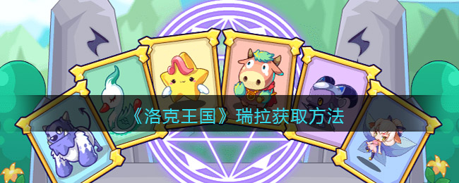 洛克王国瑞拉获取方法有哪些-洛克王国瑞拉获取方法