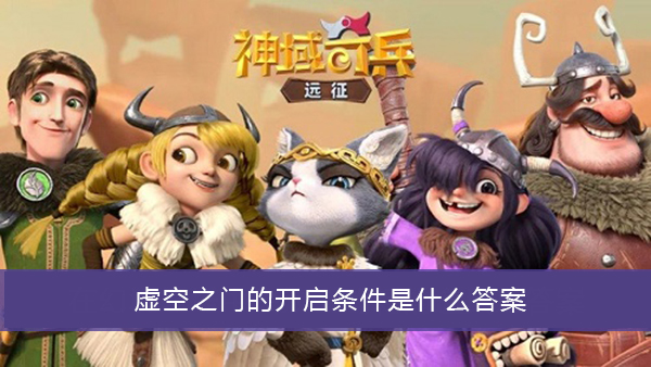 虚空之门的开启条件是什么-神域奇兵远征谜题答案大全