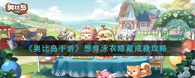 奥比岛手游想穿泳衣隐藏成就攻略有哪些-奥比岛手游想穿泳衣隐藏成就攻略