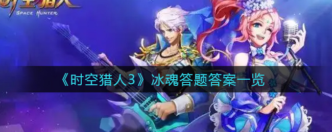 时空猎人3冰魂答题答案是多少-时空猎人3冰魂答题答案