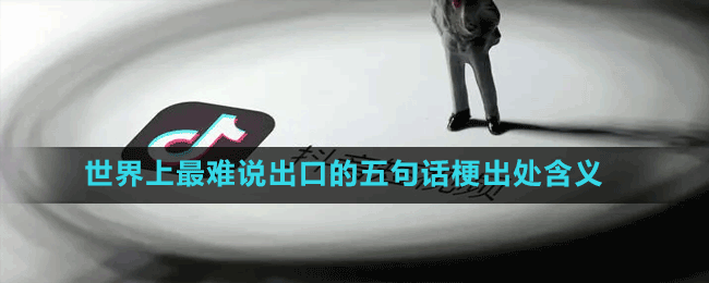 世界上最难说出口的五句话是什么梗-抖音世界上最难说出口的五句话