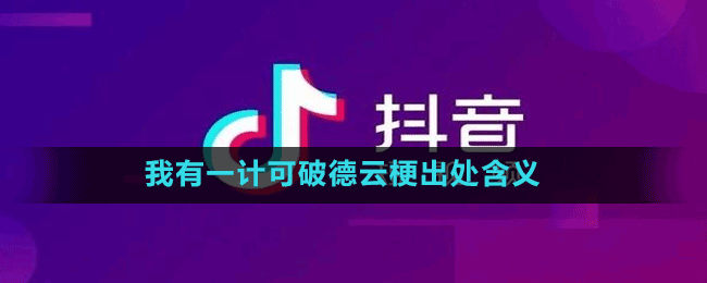 我有一计可破德云是什么梗-抖音我有一计可破德云梗出处含义