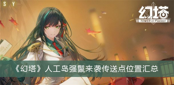 幻塔人工岛强鬣来袭传送点位置-幻塔人工岛强鬣来袭传送点位置汇总