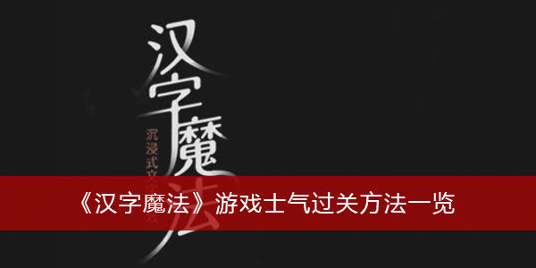 汉字魔法游戏士气怎么过关-汉字魔法游戏士气过关方法一览