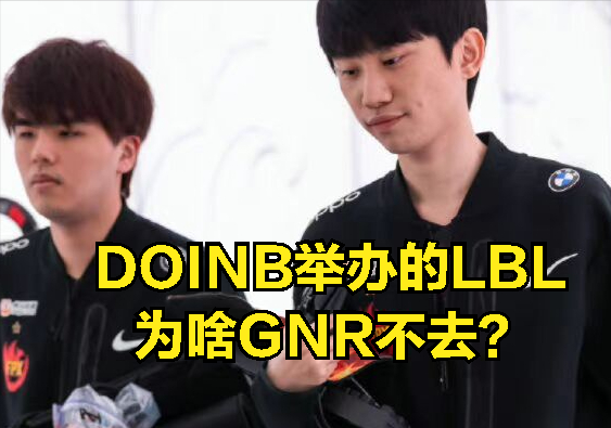 GNR不打LBL原因被核心选手曝光：不配跟DOINB玩，去比赛就是丢脸
