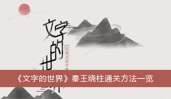 文字的世界秦王绕柱怎么过关-文字的世界秦王绕柱通关方法一览