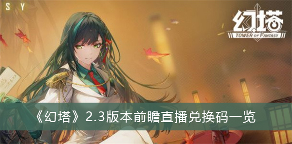 幻塔2.3版本前瞻直播兑换码-幻塔2.3版本前瞻直播兑换码一览