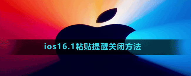 ios16.1怎么关闭粘贴提醒-ios16.1粘贴提醒关闭方法