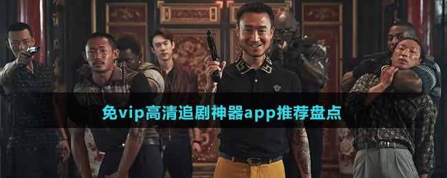 免vip高清追剧神器app有哪些-无广告的免vip高清追剧神器app推荐盘点