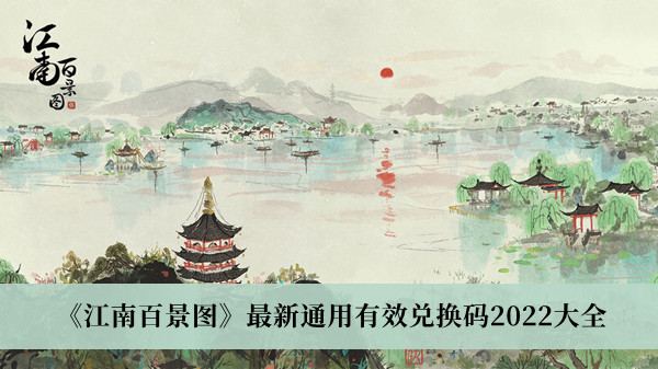 江南百景图2022最新通用兑换码-江南百景图2022最新通用兑换码大全分享