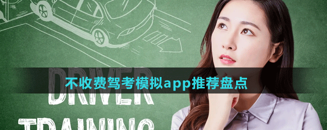 不收费驾考模拟app有哪些-好用的不收费驾考模拟app推荐盘点