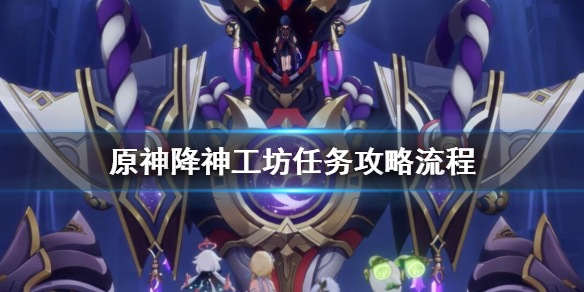 原神降神工坊怎么开-降神工坊任务攻略流程