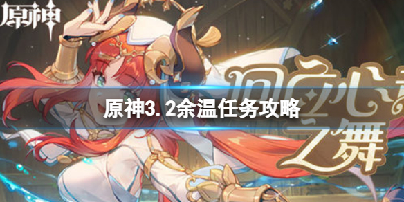 原神3.2余温任务攻略-原神3.2余温任务怎么玩