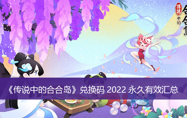 传说中的合合岛兑换码2022永久有效-传说中的合合岛兑换码2022永久有效汇总