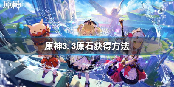 原神3.3原石获得方法-原神3.3原石获得方法有哪些