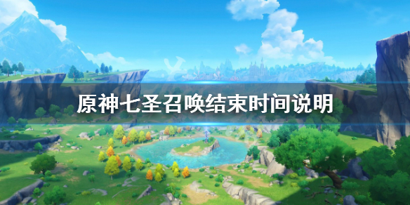 原神七圣召唤什么时候结束-原神七圣召唤结束时间说明