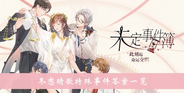 未定事件簿冬恋晴歌特殊事件答案-未定事件簿冬恋晴歌特殊事件答案一览
