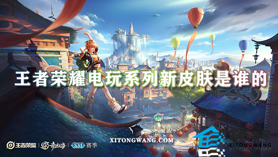 王者荣耀电玩系列新皮肤是谁的 电玩系列新皮肤信息爆料