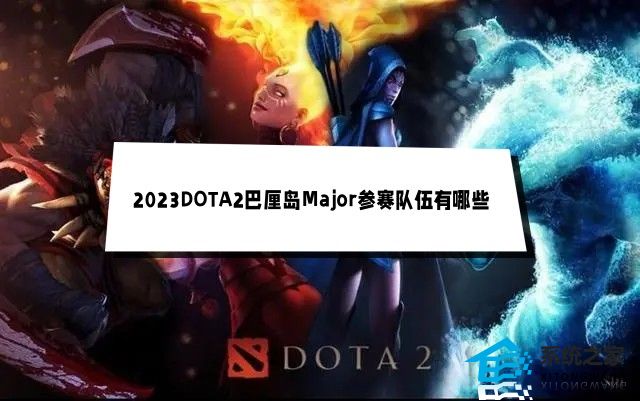 2023DOTA2巴厘岛Major参赛队伍有哪些 巴厘岛major六大联赛晋级队伍公布