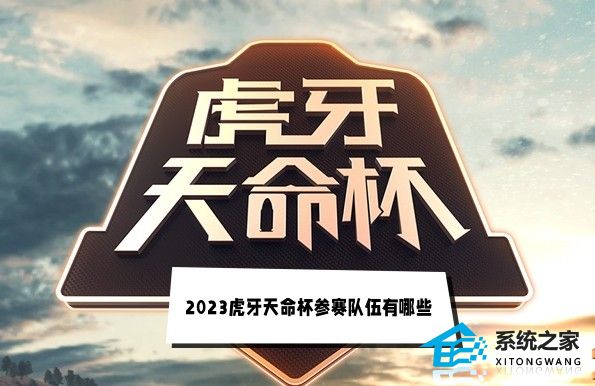 2023虎牙天命杯参赛队伍有哪些 虎牙天命杯s11参赛队伍大名单汇总