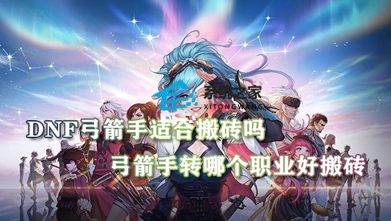 dnf弓箭手适合搬砖吗 弓箭手转哪个职业好搬砖