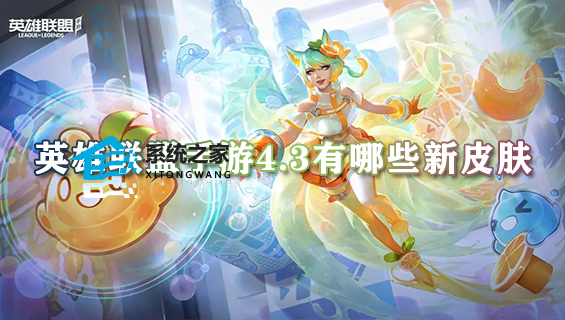 英雄联盟手游4.3有哪些新皮肤 4.3新皮肤图鉴及获取方式一览