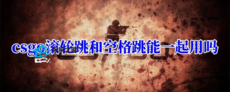 csgo滚轮跳和空格跳能一起用吗