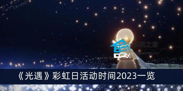 光遇彩虹日什么时候结束2023 光遇彩虹日活动时间2023
