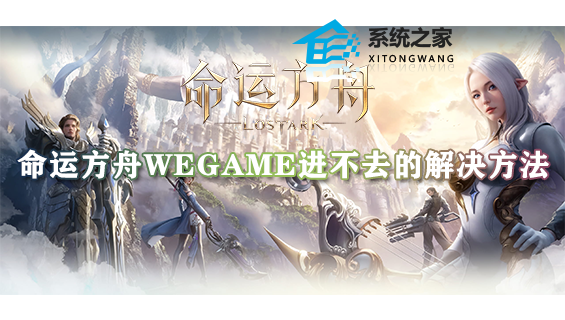 命运方舟wegame进不去怎么办 命运方舟wegame进不去的解决方法