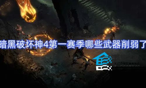 暗黑破坏神4第一赛季哪些武器削弱了 暗黑4第一赛季武器削弱名单汇总