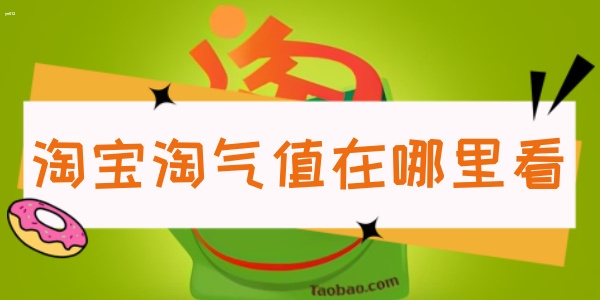淘宝怎么查看淘气值 淘宝账号淘气值查看方法一览