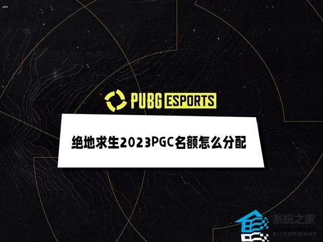 绝地求生2023PGC名额怎么分配 PUBG全球总决赛名额分配机制