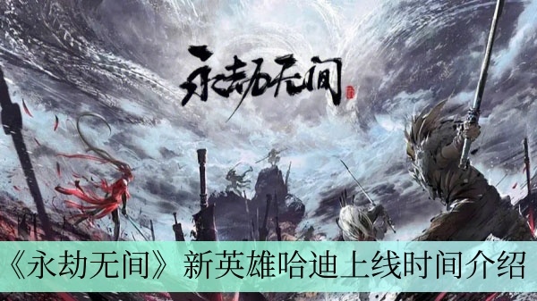 永劫无间新英雄哈迪什么时候上线-新英雄哈迪上线时间分享