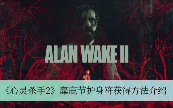 心灵杀手2麋鹿节护身符怎么获得 麋鹿节护身符获得方法介绍
