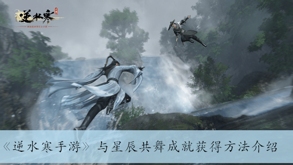 逆水寒手游与星辰共舞成就怎么获得？与星辰共舞成就获得方法介绍