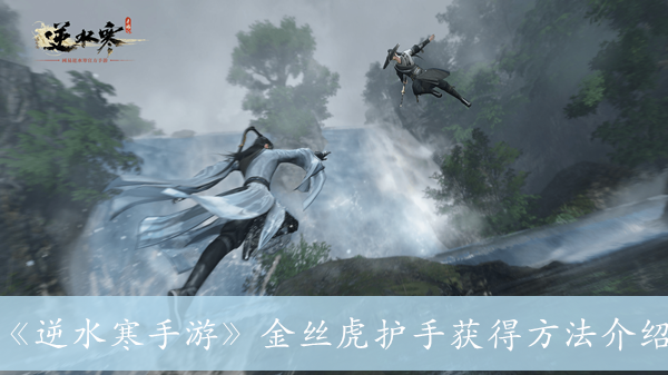 逆水寒手游金丝虎护手怎么获得？逆水寒丝虎护手获得方法介绍