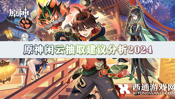 原神闲云值得抽吗 原神闲云抽取建议分析2024